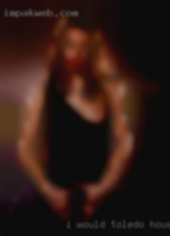 I would love to find a sexual Toledo housewives contact!